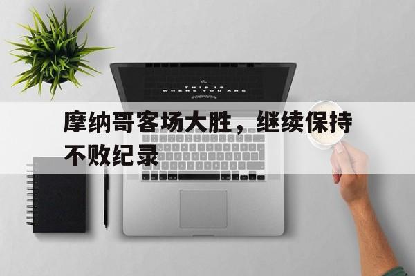 摩纳哥客场大胜，继续保持不败纪录